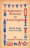 Anglotopia's Dictionary of British English: British Slang from A to Zed