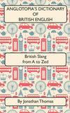 Anglotopia's Dictionary of British English: British Slang from A to Zed
